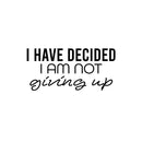 Vinyl Wall Art Decal - I Have Decided I Am Not Giving Up - 12" x 25" - Motivating Positive Lifestyle Quote Sticker For Bedroom Living Room Office School Coffee Shop Gym Fitness Decor 1