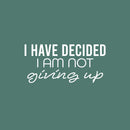 Vinyl Wall Art Decal - I Have Decided I Am Not Giving Up - 12" x 25" - Motivating Positive Lifestyle Quote Sticker For Bedroom Living Room Office School Coffee Shop Gym Fitness Decor 2