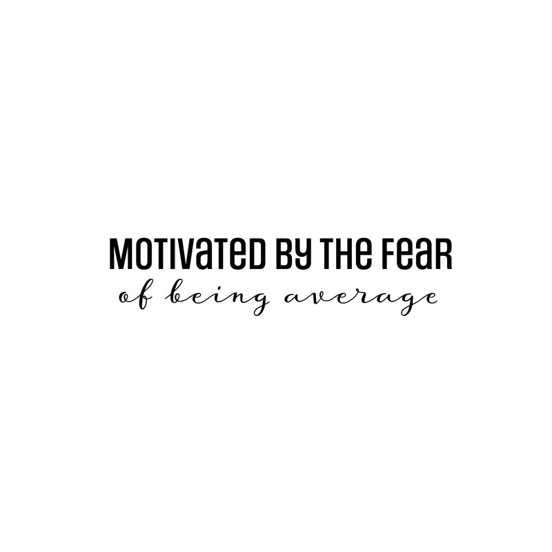 Vinyl Wall Art Decal - Motivated By The Fear Of Being Average - 6" x 26" - Modern Inspiring Good Vibes Quote Sticker For Bedroom Closet Living Room School Office Coffee Shop Decor 1