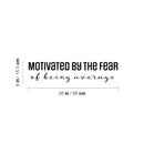 Vinyl Wall Art Decal - Motivated By The Fear Of Being Average - Modern Inspiring Good Vibes Quote Sticker For Bedroom Closet Living Room School Office Coffee Shop Decor 4