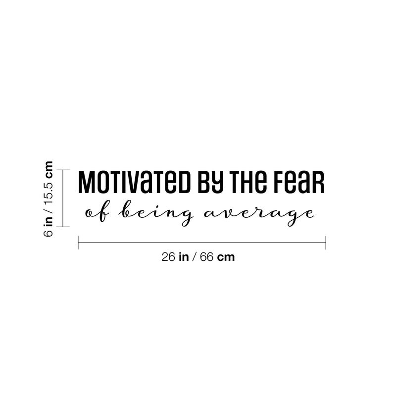 Vinyl Wall Art Decal - Motivated By The Fear Of Being Average - 6" x 26" - Modern Inspiring Good Vibes Quote Sticker For Bedroom Closet Living Room School Office Coffee Shop Decor 4