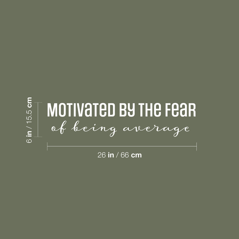 Vinyl Wall Art Decal - Motivated By The Fear Of Being Average - 6" x 26" - Modern Inspiring Good Vibes Quote Sticker For Bedroom Closet Living Room School Office Coffee Shop Decor 4