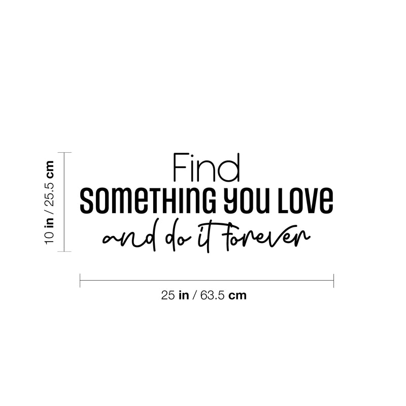Vinyl Wall Art Decal - Find Something You love And Do It Forever - Trendy Lovely Optimistic Quote Sticker For Bedroom Closet Living Room Office School Coffee Shop Decor 4