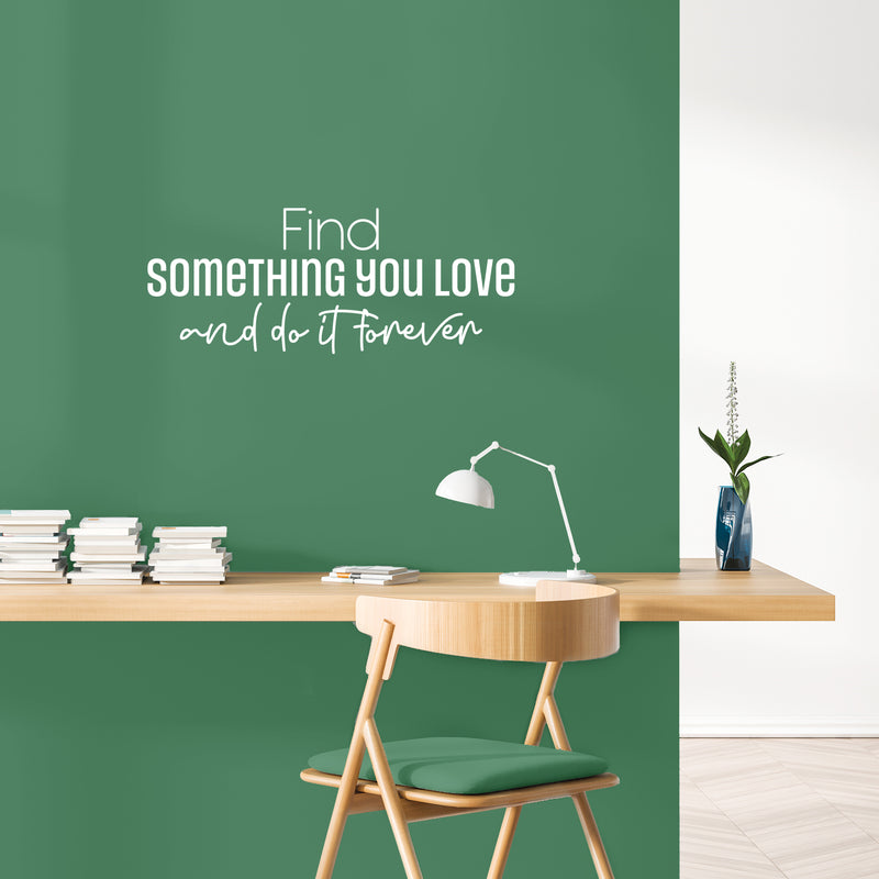 Vinyl Wall Art Decal - Find Something You love And Do It Forever - 10" x 25" - Trendy Lovely Optimistic Quote Sticker For Bedroom Closet Living Room Office School Coffee Shop Decor 4