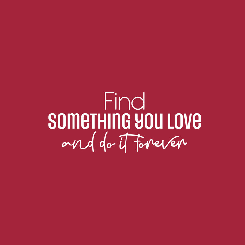 Vinyl Wall Art Decal - Find Something You love And Do It Forever - 10" x 25" - Trendy Lovely Optimistic Quote Sticker For Bedroom Closet Living Room Office School Coffee Shop Decor 2