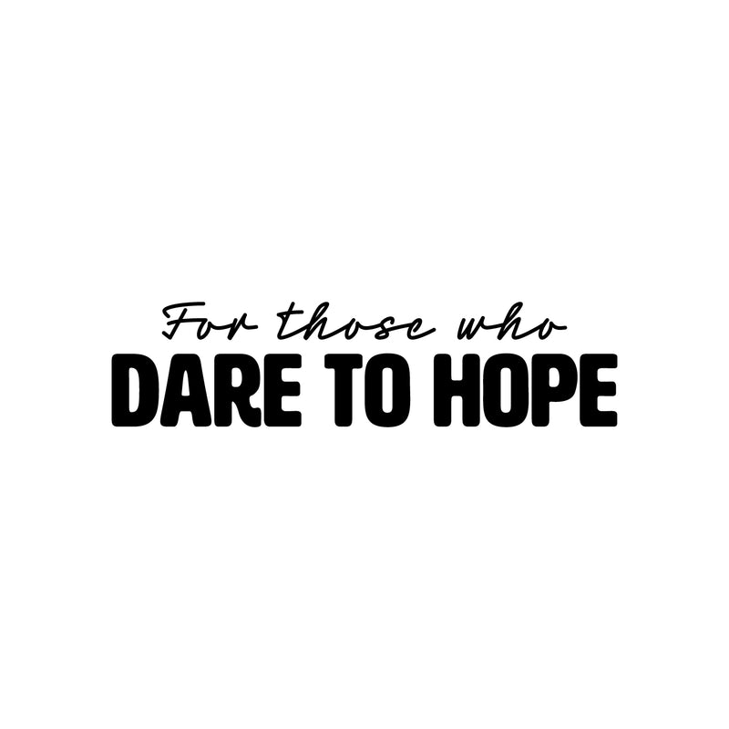 Vinyl Wall Art Decal - For Those Who Dare To Hope - 6" x 25" - Trendy Inspirational Lovely Optimistic Quote Sticker For Home Bedroom Closet Living Room Office School Coffee Shop Decor 1
