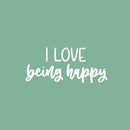 Vinyl Wall Art Decal - I Love Being Happy - 11" x 25" - Happiness Life Modern Inspirational Positive Quote Sticker For Home Office Bedroom Living Room Coffee Shop Decor 1