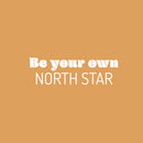 Vinyl Wall Art Decal - Be Your Own North Star - 7.5" x 25" - Trendy Motivating Fun Positive Quote Sticker For Home Living Room Playroom Kids Room School Daycare Coffee Shop Decor 1