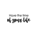 Vinyl Wall Art Decal - Have The Time Of Your Life - 9" x 25" - Modern Motivational Life Quote Sticker For Home School Classroom Living Room Work Office Bedroom Decor 1