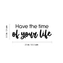 Vinyl Wall Art Decal - Have The Time Of Your Life - 9" x 25" - Modern Motivational Life Quote Sticker For Home School Classroom Living Room Work Office Bedroom Decor 4
