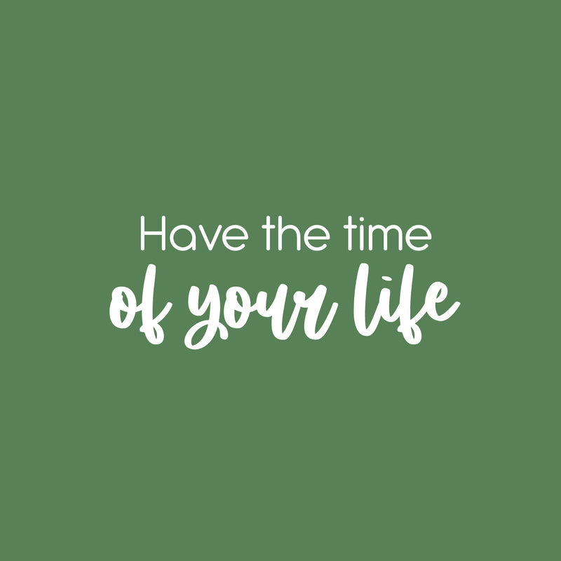 Vinyl Wall Art Decal - Have The Time Of Your Life - 9" x 25" - Modern Motivational Life Quote Sticker For Home School Classroom Living Room Work Office Bedroom Decor 1