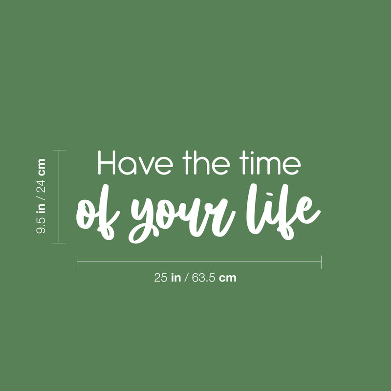 Vinyl Wall Art Decal - Have The Time Of Your Life - 9" x 25" - Modern Motivational Life Quote Sticker For Home School Classroom Living Room Work Office Bedroom Decor 4