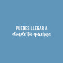 Vinyl Wall Art Decal - Puedes Llegar A Donde Tu Quieras / You Can Go Where You Want - 7" x 25" - Trendy Inspiring Spanish Quote Sticker For Home School Office Coffee Shop Decor 2