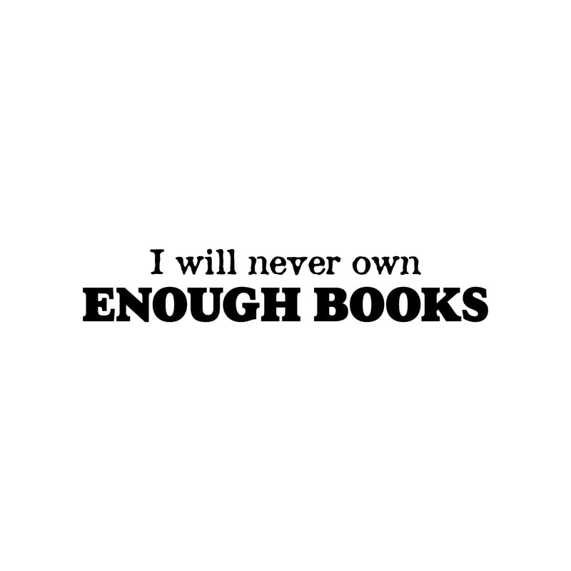 Vinyl Wall Art Decal - I Will Never Own Enough Books - 4.5" x 25" - Modern Fun Inspiring Positive Classroom Quote Sticker For Living Room Playroom Office Coffee Shop School Library Decor 1