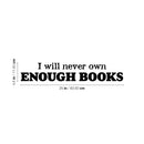 Vinyl Wall Art Decal - I Will Never Own Enough Books - 4.5" x 25" - Modern Fun Inspiring Positive Classroom Quote Sticker For Living Room Playroom Office Coffee Shop School Library Decor 4