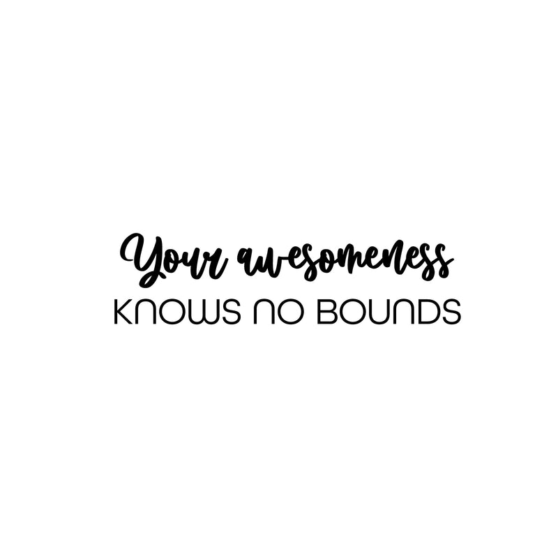 Vinyl Wall Art Decal - Your Awesomeness Knows No Bounds - 6.5" x 25" - Trendy Fun Positive Lovely Quote Sticker For Bedroom Closet Living Room Office Classroom Coffee Shop Decor 1