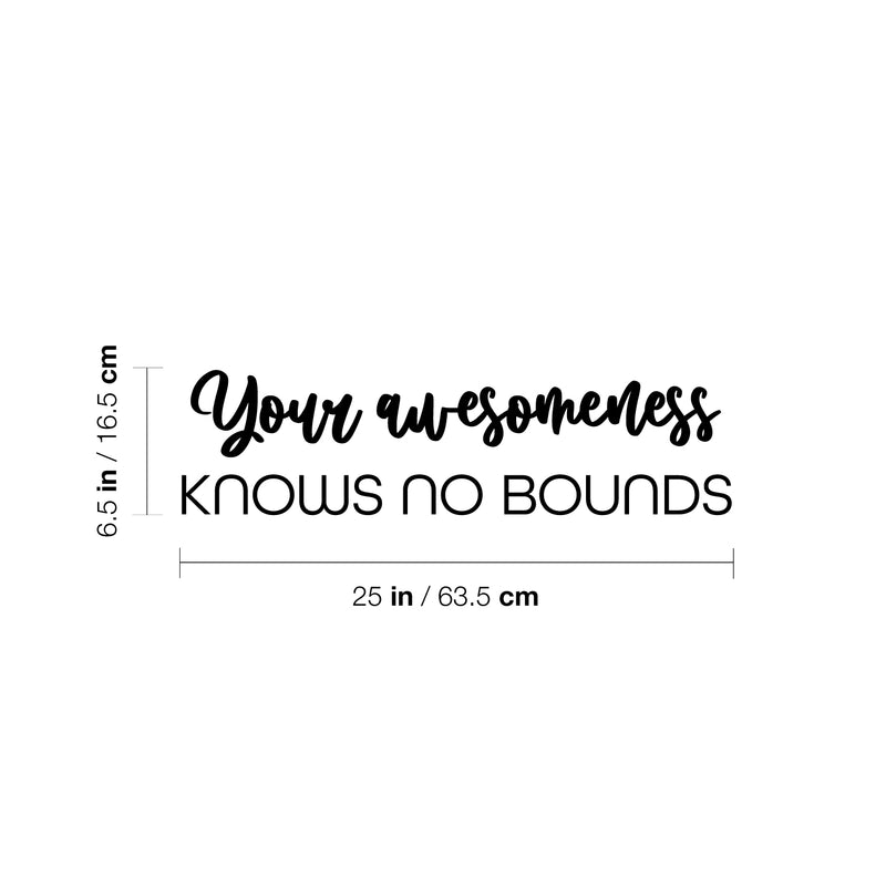 Vinyl Wall Art Decal - Your Awesomeness Knows No Bounds - 6.5" x 25" - Trendy Fun Positive Lovely Quote Sticker For Bedroom Closet Living Room Office Classroom Coffee Shop Decor 4