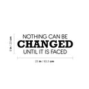 Vinyl Wall Art Decal - Nothing Can Be Changed Until It Is Faced - 9" x 25" - Trendy Motivational Positive Lifestyle Quote Sticker For Home Living Room School Office Coffee Shop Decor 4