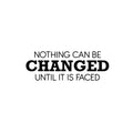 Vinyl Wall Art Decal - Nothing Can Be Changed Until It Is Faced - Trendy Motivational Positive Lifestyle Quote Sticker For Home Living Room School Office Coffee Shop Decor 1