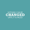 Vinyl Wall Art Decal - Nothing Can Be Changed Until It Is Faced - 9" x 25" - Trendy Motivational Positive Lifestyle Quote Sticker For Home Living Room School Office Coffee Shop Decor 2