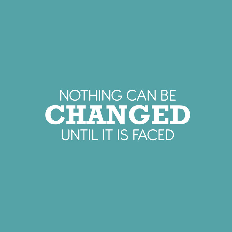 Vinyl Wall Art Decal - Nothing Can Be Changed Until It Is Faced - 9" x 25" - Trendy Motivational Positive Lifestyle Quote Sticker For Home Living Room School Office Coffee Shop Decor 2