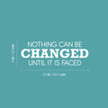 Vinyl Wall Art Decal - Nothing Can Be Changed Until It Is Faced - 9" x 25" - Trendy Motivational Positive Lifestyle Quote Sticker For Home Living Room School Office Coffee Shop Decor 1