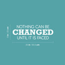Vinyl Wall Art Decal - Nothing Can Be Changed Until It Is Faced - 9" x 25" - Trendy Motivational Positive Lifestyle Quote Sticker For Home Living Room School Office Coffee Shop Decor 1