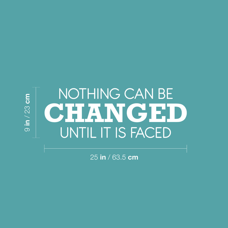 Vinyl Wall Art Decal - Nothing Can Be Changed Until It Is Faced - 9" x 25" - Trendy Motivational Positive Lifestyle Quote Sticker For Home Living Room School Office Coffee Shop Decor 1