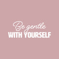 Vinyl Wall Art Decal - Be Gentle With Yourself - 10" x 25" - Trendy Inspiring Fun Optimistic Self Esteem Quote Sticker For Bedroom Closet Living Room School Office Coffee Shop Decor 1