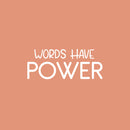 Vinyl Wall Art Decal - Words Have Power - 10" x 25" - Trendy Lovely Inspiring Optimistic Quote Sticker For Home Bedroom Living Room Closet Living Room School Office Coffee Shop Decor 1