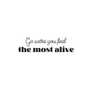 Vinyl Wall Art Decal - Go Were You Feel The Most Alive - 7" x 25" - Trendy Lovely Inspiring Quote Sticker For Bedroom Living Room Closet Living Room School Office Coffee Shop Decor 1