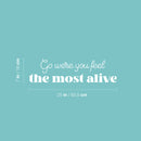 Vinyl Wall Art Decal - Go Were You Feel The Most Alive - 7" x 25" - Trendy Lovely Inspiring Quote Sticker For Bedroom Living Room Closet Living Room School Office Coffee Shop Decor 4