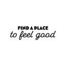Vinyl Wall Art Decal - Find A Place To Feel Good - 8" x 25" - Trendy Motivating Lovely Positive Lifestyle Quote Sticker For Bedroom Closet Living Room Office School Coffee Shop Decor 1