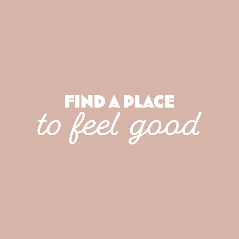 Vinyl Wall Art Decal - Find A Place To Feel Good - 8" x 25" - Trendy Motivating Lovely Positive Lifestyle Quote Sticker For Bedroom Closet Living Room Office School Coffee Shop Decor 2