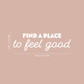 Vinyl Wall Art Decal - Find A Place To Feel Good - 8" x 25" - Trendy Motivating Lovely Positive Lifestyle Quote Sticker For Bedroom Closet Living Room Office School Coffee Shop Decor 1