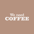 Vinyl Wall Art Decal - We Need Coffee - 7" x 25" - Trendy Fun Motivating Caffeine Lovers Quote Design Sticker For Kitchen Living Room Coffee Shop Restaurant Storefront Office Decor 1