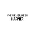 Vinyl Wall Art Decal - I've Never Been Happier - 7. Modern Fun Inspiring Quote Sticker For Home Living Room Kids Room Playroom Nursery Daycare Kindergarten Classroom Decor 1