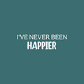 Vinyl Wall Art Decal - I've Never Been Happier - 7.5" x 25" - Modern Fun Inspiring Quote Sticker For Home Living Room Kids Room Playroom Nursery Daycare Kindergarten Classroom Decor 1