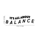 Vinyl Wall Art Decal - It's All About Balance - 7.5" x 25" - Trendy Motivating Positive Healthy Quote Sticker For Home Workout Room Yoga Dance Center Gym Fitness Lifestyle Decor 4