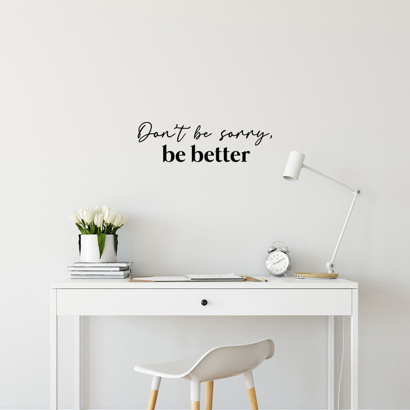 Vinyl Wall Art Decal - Don't Be Sorry; Be Better - 7.5" x 25" - Trendy Motivational Positive Quote Sticker For Home Bedroom Closet Living Room School Office Coffee Shop Decor 3