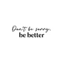 Vinyl Wall Art Decal - Don't Be Sorry; Be Better - 7.5" x 25" - Trendy Motivational Positive Quote Sticker For Home Bedroom Closet Living Room School Office Coffee Shop Decor 1