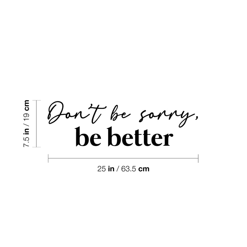 Vinyl Wall Art Decal - Don't Be Sorry Be Better - 7. Trendy Inspiring Positive Quote Sticker For Home Bedroom Closet Living Room School Office Coffee Shop Decor 4