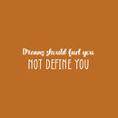 Vinyl Wall Art Decal - Dreams Should Fuel You Not Define You - 7.5" x 25" - Trendy Inspiring Positive Quote Sticker For Home Bedroom Closet Living Room School Office Coffee Shop Decor 1
