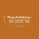 Vinyl Wall Art Decal - Dreams Should Fuel You Not Define You - 7.5" x 25" - Trendy Inspiring Positive Quote Sticker For Home Bedroom Closet Living Room School Office Coffee Shop Decor 4