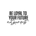 Vinyl Wall Art Decal - Be Loyal To Your Future Not Your Past - Trendy Motivational Positive Lifestyle Quote Sticker For Home Closet Living Room School Office Coffee Shop Decor 1