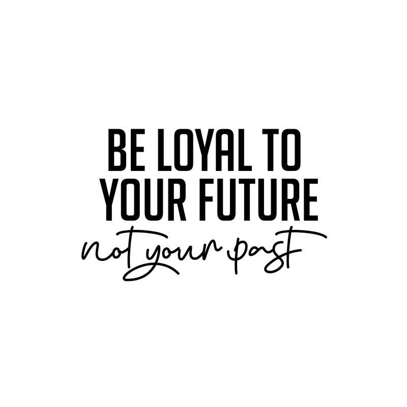 Vinyl Wall Art Decal - Be Loyal To Your Future Not Your Past - 9" x 25" - Trendy Motivational Positive Lifestyle Quote Sticker For Home Closet Living Room School Office Coffee Shop Decor 1