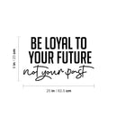 Vinyl Wall Art Decal - Be Loyal To Your Future Not Your Past - Trendy Motivational Positive Lifestyle Quote Sticker For Home Closet Living Room School Office Coffee Shop Decor 4