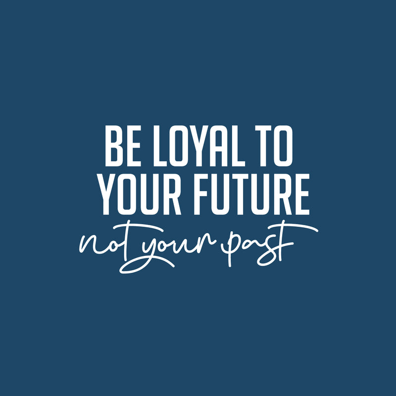 Vinyl Wall Art Decal - Be Loyal To Your Future Not Your Past - 9" x 25" - Trendy Motivational Positive Lifestyle Quote Sticker For Home Closet Living Room School Office Coffee Shop Decor 1