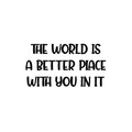 Vinyl Wall Art Decal - The World Is A Better Place - 13. Modern Lovely Inspirational Quote Sticker For Home Bedroom Closet Living Room Playroom Daycare Classroom Decor 1