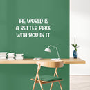 Vinyl Wall Art Decal - The World Is A Better Place - 13.5" x 25" - Modern Lovely Inspirational Quote Sticker For Home Bedroom Closet Living Room Playroom Daycare Classroom Decor 3